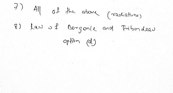 7 8) All of the above (radiations) law of Bergonie and Tribondeau option (d)