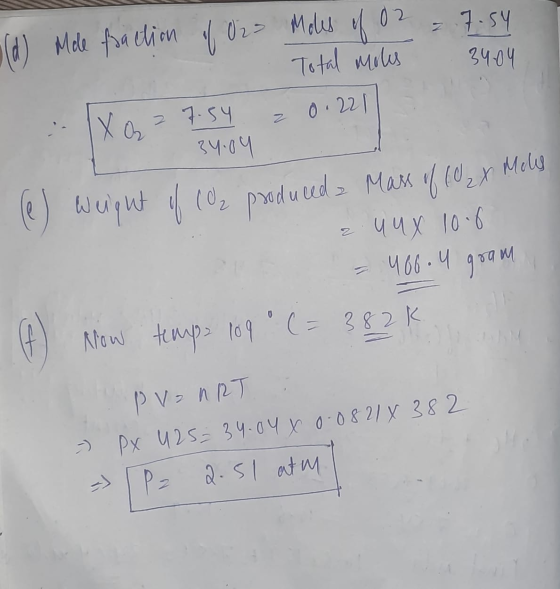2 0.20 7.54 34.04 (d) Mele fraction of Or Moles of 02 = 7.54 Total moles 3404 X on = 0.2 (1) weight of CO2 produced a Mass of