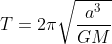 T=2\pi \sqrt{\frac{a^{3}}{GM}}