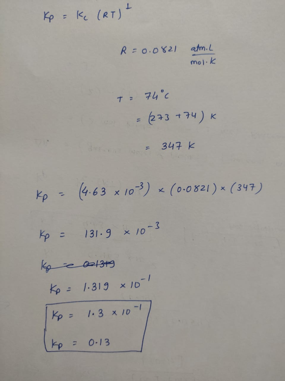 Kp = K (RT) - R = 0.0821 atm. L molok T = 74°C = 273 +74) K - 347 K ko = (4.63 x 103) + (0-0821) × (347) Kp = 131.9 x 10-3 Ko