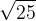 \sqrt {25}