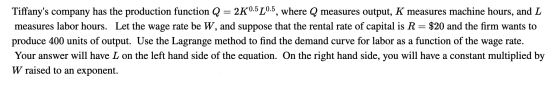Tiffanys company has the production function Q = 2K0.5 10.5, where Q measures output, K measures machine hours, and L measur
