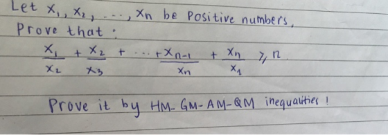 Let x, X2, ..., xn be positive numbers, prove that : x + x2 + ... +Xn-1 + Xn 7, n. X2 X3 Xn X Prove it by HM-GM-AM-QM inequal