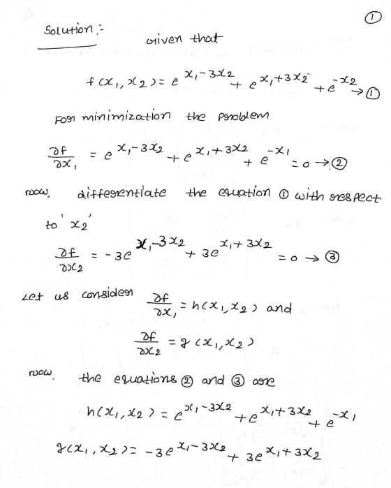 Solution : Given that f (x,,222=ex,-342 x + 3x2 -x2 te > For minimization the poroblem ax, DE 50X7-343 +6817342 -X1 te co → p
