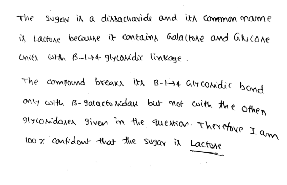 The sugar is a dissacharide and its common name is Lactone because it contains Galactone and Glucone cnica with Bul>4 glycosi