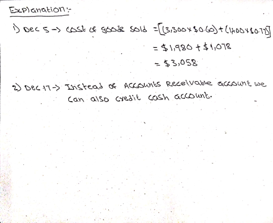 Explanations ID Dec 5 -> cost of good sold = [(3,3004$0.60) +(1400*80.113 .:. .= $1,980 + $1,078 : - $3,058 2) Dec 17-> I Iri