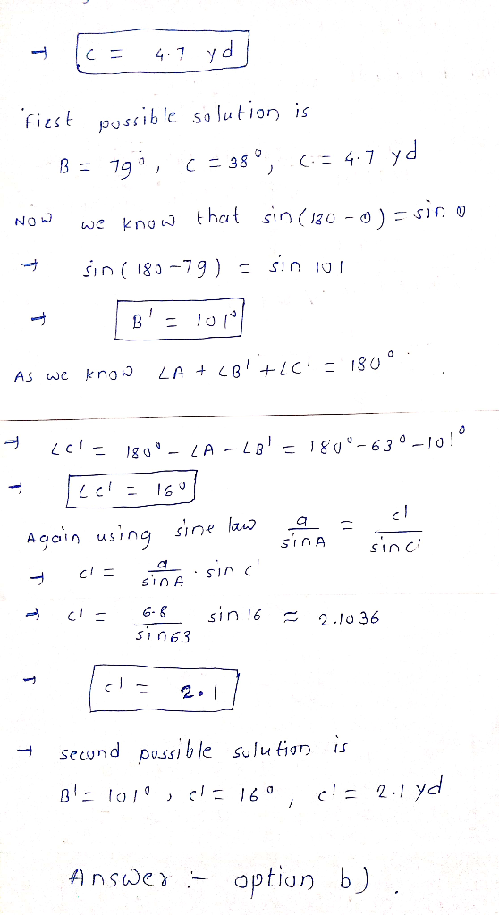 T 4.7 yd first possible solution is 790, C = 38, C:= 4.7 yd B - NOW we know that sin (180 - 0 ) = sino sin ( 180 -79) = sin