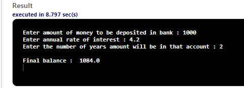 Result executed in 8.797 sec(s) Enter amount of money to be deposited in bank : 1000 Enter annual rate of interest : 4.2 Ente