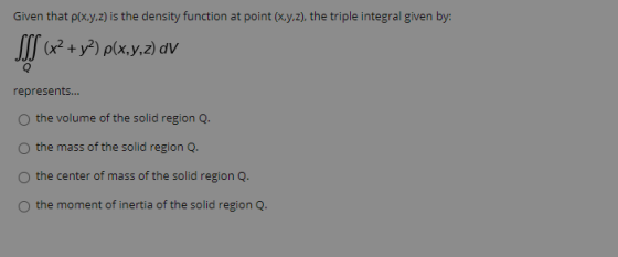 Given that pix.y.z) is the density function at point (x.y.z), the triple integral given by: SSS (x2 + y2) p(x,y,z) dv represe