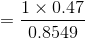 =\frac{1\times 0.47}{0.8549}