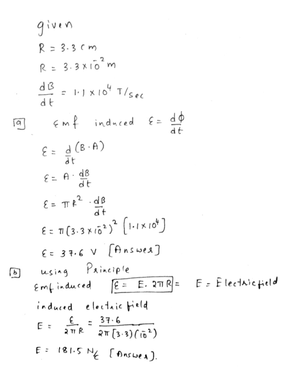given R = 3.3cm R = 3.3x10²m dB = 1.4 x 104 T/sec dt iel Emf induced E= do dt E = d (BA) dt E = A dB dt 2. at E=TR .dB € = 11