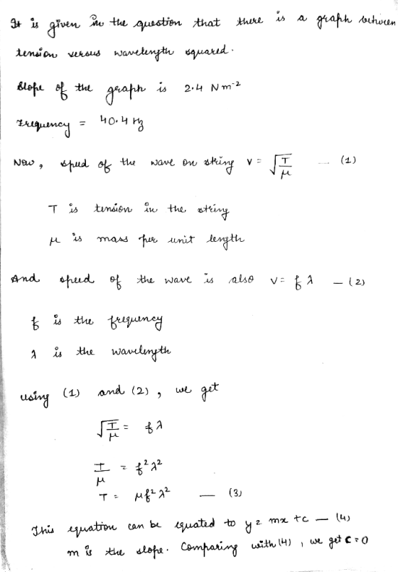 It is given in the question that there is a graph beturen tension verous wavelength squared slope of the graph is 2.4 Nm2 3хи