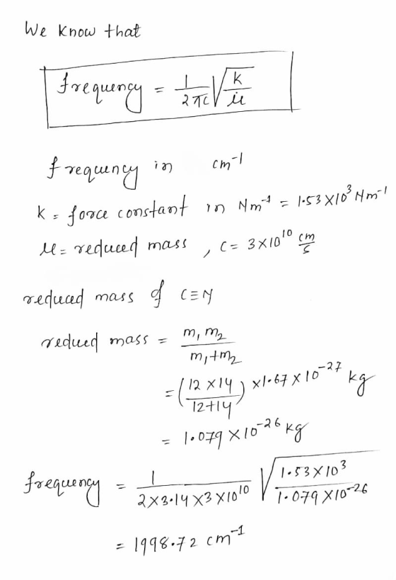 We know that Frequency = 1 i han frequency in cnt k=force constant in Nmt = 1.53X10² Hom! l= reduced mass, c= 3x10 cm ass red