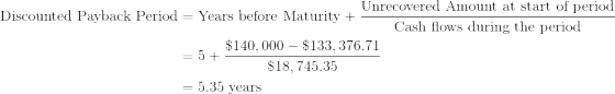 Unrecovered Amount at start of period Discounted Payback Period = Years before Maturity + - Cash flows during the period $140