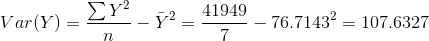 Var(Y)=\frac{\sum Y^2}{n}-\bar{Y}^2=\frac{41949}{7}-76.7143^2=107.6327