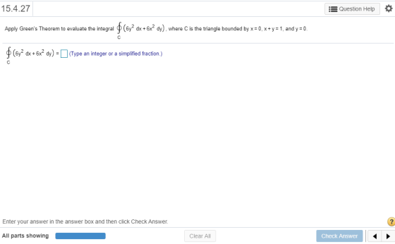 15.4.27 * Question Help Apply Greens Theorem to evaluate the integral Ø (6y? dx +6x? dy), where is the triangle bounded by x