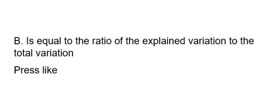 B. Is equal to the ratio of the explained variation to the total variation Press like