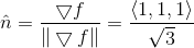 \hat{n}={ \bigtriangledown f\over\| \bigtriangledown f\| }={\left \langle 1, 1, 1 \right \rangle \over \sqrt{3}}
