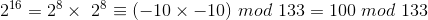 2^{16}=2^{8}\times \2^{8}\equiv (-10\times-10) \ mod\ 133=100\ mod\ 133