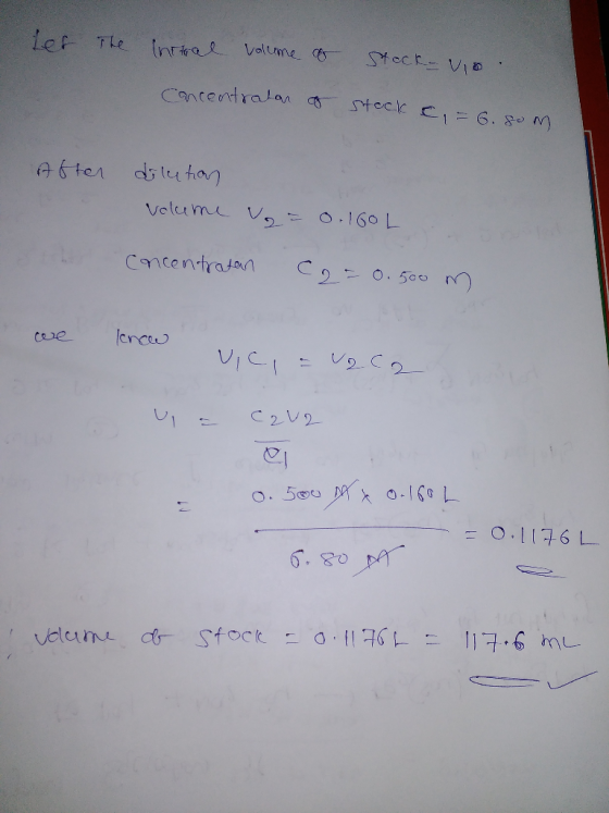 Let The Inital volume & Stock-Vio concentrator of stock c, = 6.80 m After dilution volume = 0.IGOL concentratan Ca=0.500 m we