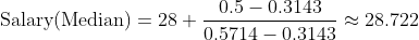 \mathrm{Salary(Median)}=28+ \frac {0.5-0.3143} {0.5714-0.3143}\approx 28.722