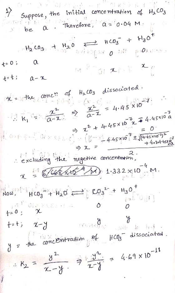the inital conce ndration of H2C03 Suppose, Therefore be a o.04 M. H30 На соз H20 t 0 t-t; a- the conc? of H2 CO3 dissociated