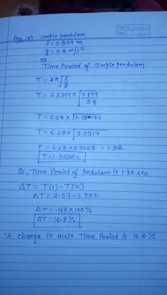Page No. Date AngCb Simple pendulam =O.899 m Time Pealod of simple pendulamM T- 2 T- 2X314 X 0.899 9.8 T 6.28X Jo.0g173 T=6.2
