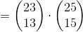 =\begin{pmatrix} 23\\ 13 \end{pmatrix}\cdot \begin{pmatrix} 25\\ 15 \end{pmatrix}
