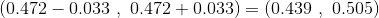 (0.472-0.033 : 0.472+0.033)=(0.439·0.505)