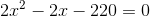 2x^{2}-2x-220=0