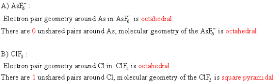 Electron pair geometry around As in AsF is octahedral There are 0 unshared pairs around As, molecular geometry of the AsF^ is
