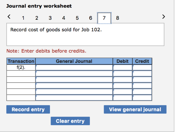 Journal entry worksheet < 1 2 3 4 5 6 7 8 > Record cost of goods sold for Job 102. Note: Enter debits before credits. General
