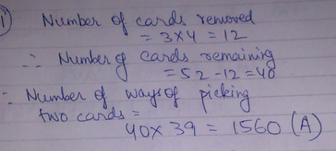 - 3X 4 =12 cards remaining Number of cards removed - Number of Ncember of ways of picking yox 39 = 1560 (A) -52-12=40 two car
