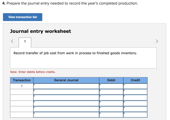 4. Prepare the journal entry needed to record the years completed production. View transaction list Journal entry worksheet