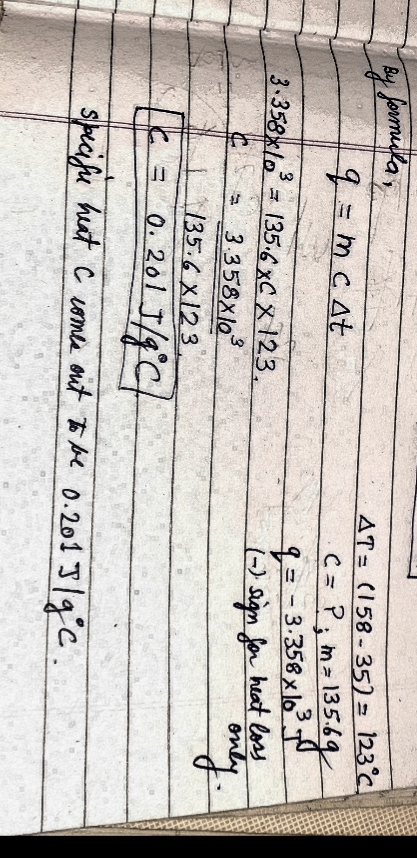 formula, q=mc at AT = (158-35) = 1236 C=pima 135.69 q = - 3.358x1830 (-) sign for heat loss only 3.358*10* = 135.6 xC x 123,