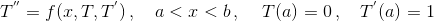 T^{''} = f(x,T,T^{'})\,,\quad a<x<b\,,\quad\,T(a)=0\,,\quad T^{'}(a)=1