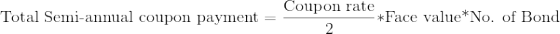 \textup{Total Semi-annual coupon payment} = \frac{\textup{Coupon rate}}{2}*\textup{Face value*No. of Bond}