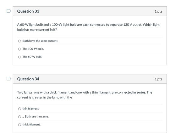 Question 33 1 pts A 60-W light bulb and a 100-W light bulb are each connected to separate 120 V outlet. Which light bulb has
