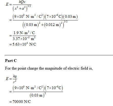 +a (9x10, N.m 2/C)(7x10-9 C)(0.03 m) (003m) +(0012 m 3.37x10- m -5.63x104 NC Part C For the point charge the magnitude of ele
