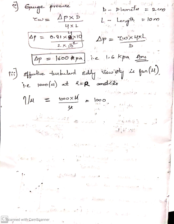 e D- Diameter = 20mg Gauge pressure Ew= APXD Dp = 0.81xxl 4XL - Length = lom spa RwX 4XL Ap = 1600 apa) ie 1.6 kpa Ang pi) Ef