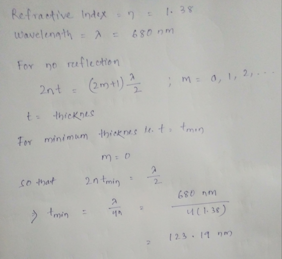 Refractive Index - y = 1.38 Wavelength - 7 - 680 nm For no reflection 2nt = (2m+1) , m= 0, 1, 2, ... to thicknes For minimum
