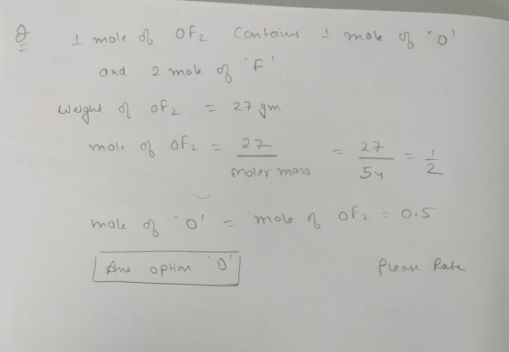 & mole of nol e mole of of contains and 2 more of F weight of of2 = 27 gm. more on Of = 22 Ž molar mass of - of2 = 0.5 mole