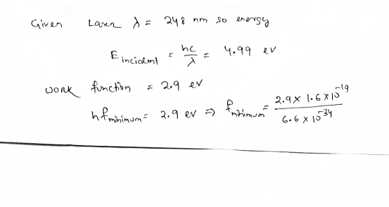 Given Laren D= 248 nm so energy Einciolent she = 4.99 ev Work function = 209 er hf minimum = 2.9 ev & minimum - = 2.9% 1.6615