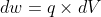 dw= q \times dV