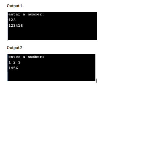 Output 1- enter a number: 123 123456 Output 2- enter a number: 1 2 3 1456