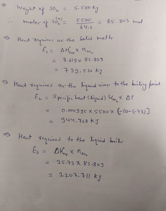 # Weight of So₂ = 5.500 kg - moles of son = 5500 = 85.803 mol - Heat required as the solid melts Е, Дих по = 8.619x 85-803 =