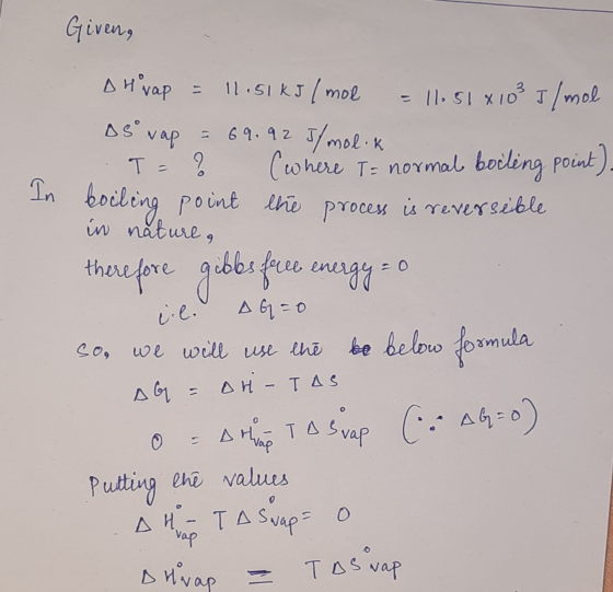 Given, Hvap = 11.51 kJ/mol = 11.51x103 I/mol as wap = 69.92 I/molok T= ? (where T = normal boiling point ). boiling point the