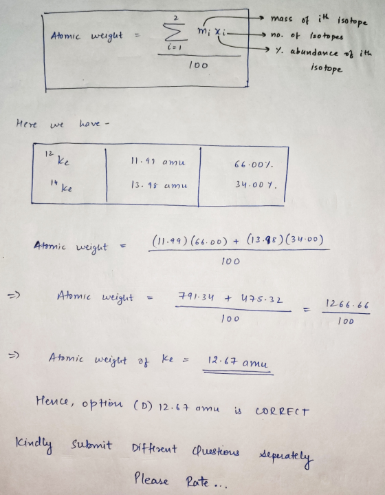 mixi Atomic weight = mass of ith isotope no. of isotopes Y. abundance of ith i=1 100 isotope Here we have - Αν ψυ 11.99 amu 6