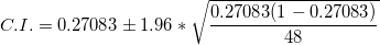 \small C.I. =0.27083\pm 1.96* {\sqrt{\frac {0.27083(1 - 0.27083)} {48}}}