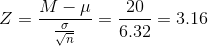 Z = \frac{M - \mu}{\frac{\sigma}{\sqrt{n}}} = \frac{20}{6.32} = 3.16